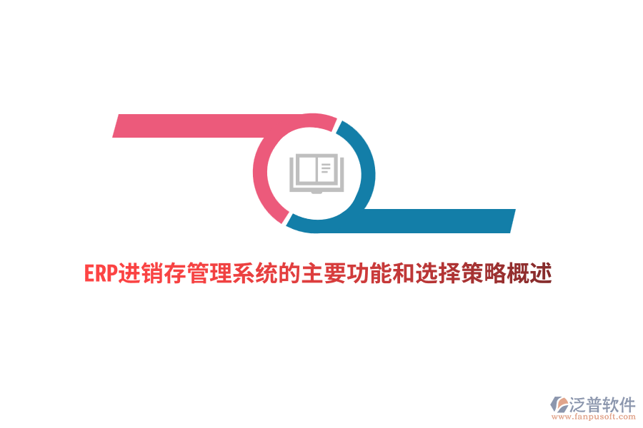 ERP進(jìn)銷(xiāo)存管理系統(tǒng)的主要功能和選擇策略概述