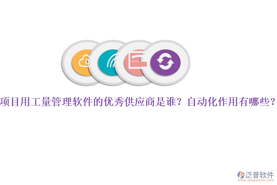 項(xiàng)目用工量管理軟件的優(yōu)秀供應(yīng)商是誰(shuí)？自動(dòng)化作用有哪些？