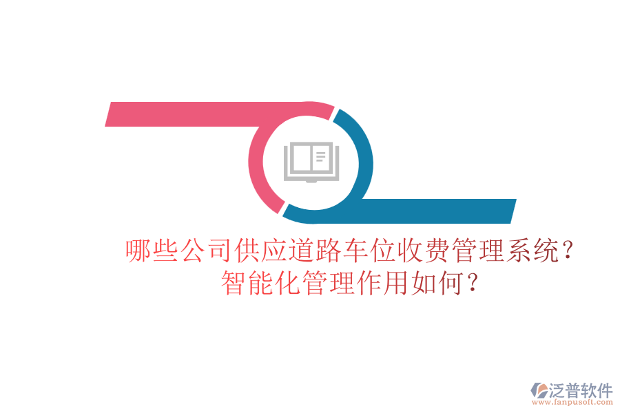 哪些公司供應(yīng)道路車位收費(fèi)管理系統(tǒng)？智能化管理作用如何？