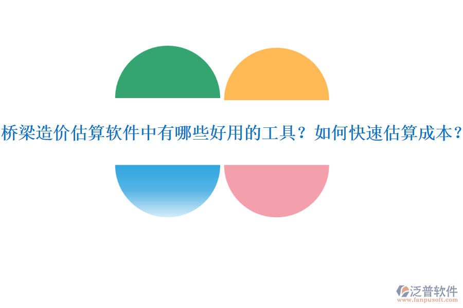 橋梁造價(jià)估算軟件中有哪些好用的工具？如何快速估算成本？