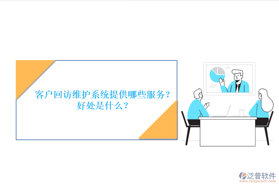 客戶回訪維護(hù)系統(tǒng)提供哪些服務(wù)？好處是什么？