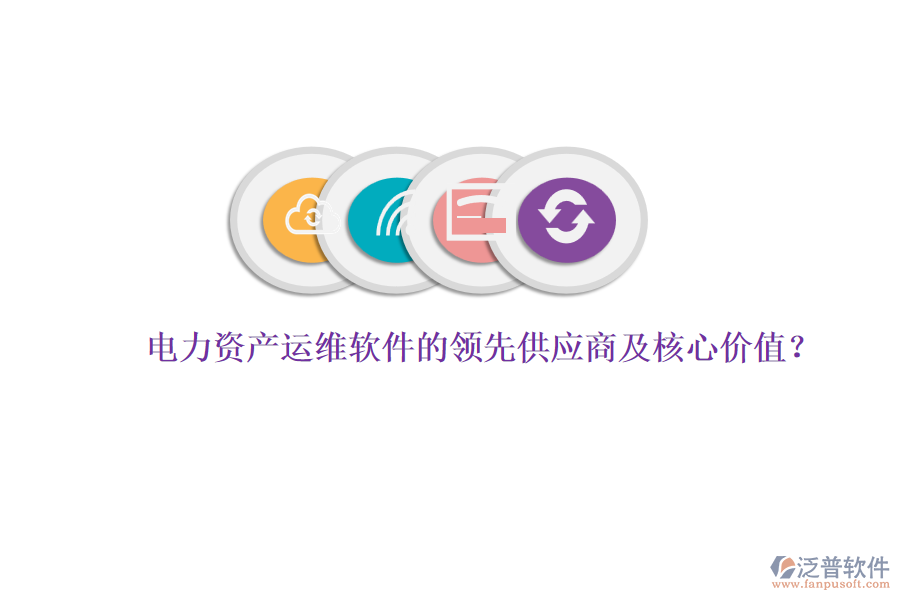 電力資產(chǎn)運(yùn)維軟件的領(lǐng)先供應(yīng)商及核心價(jià)值？