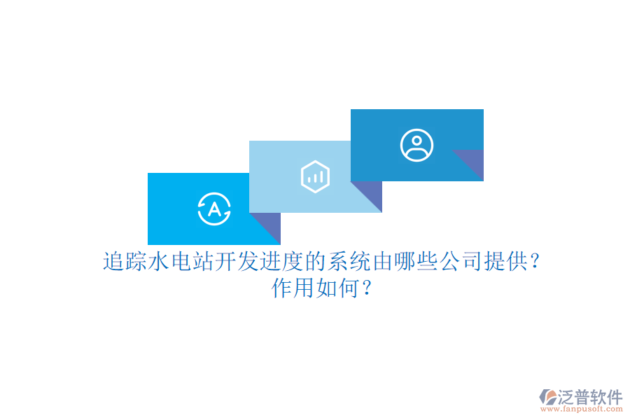 追蹤水電站開(kāi)發(fā)進(jìn)度的系統(tǒng)，由哪些公司提供？作用如何？