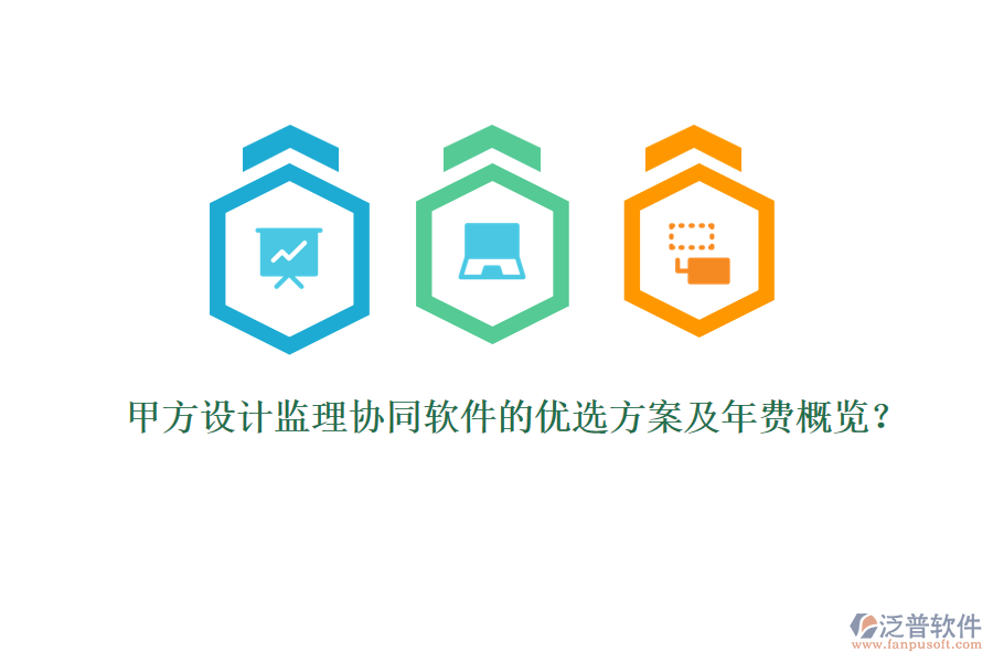 甲方設(shè)計(jì)監(jiān)理協(xié)同軟件的優(yōu)選方案及年費(fèi)概覽？