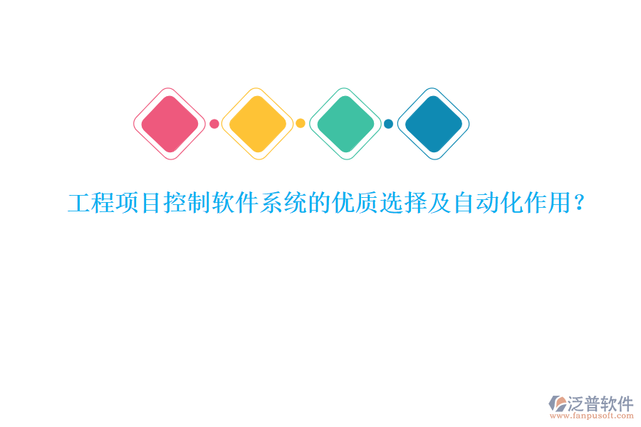 工程項(xiàng)目控制軟件系統(tǒng)的優(yōu)質(zhì)選擇及自動化作用？