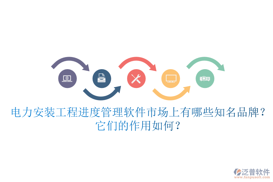 電力安裝工程進(jìn)度管理軟件市場(chǎng)上有哪些知名品牌？它們的作用如何？