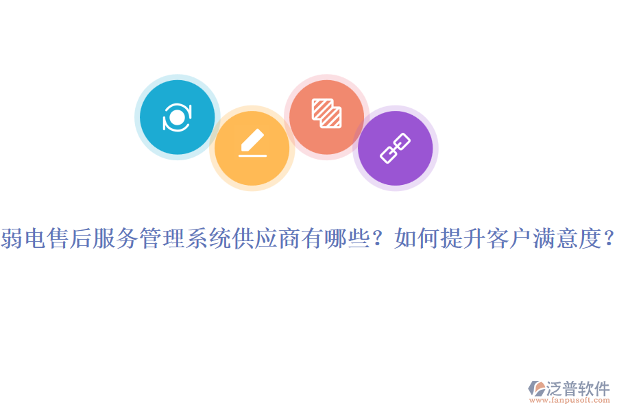 弱電售后服務(wù)管理系統(tǒng)供應(yīng)商有哪些？如何提升客戶滿意度？