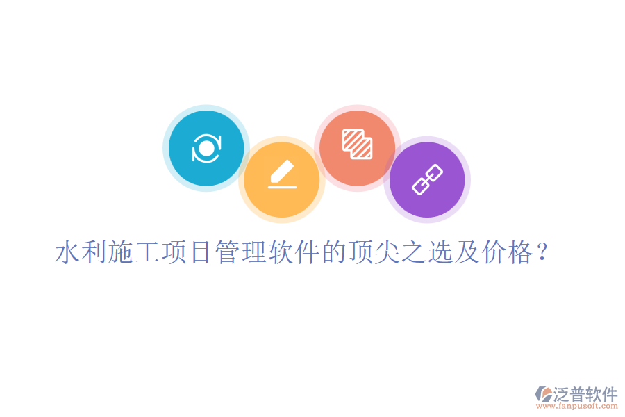 水利施工項(xiàng)目管理軟件的頂尖之選及價(jià)格？