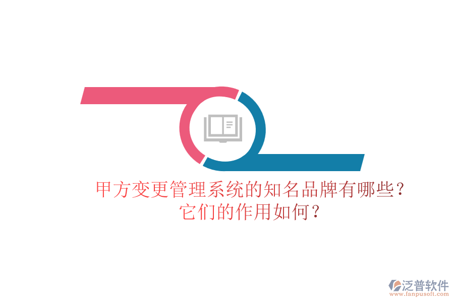 甲方變更管理系統(tǒng)的知名品牌有哪些？它們的作用如何？