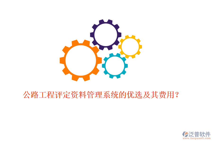 公路工程評定資料管理系統(tǒng)的優(yōu)選及其費用?