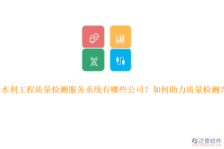 水利工程質(zhì)量檢測服務(wù)系統(tǒng)有哪些公司？如何助力質(zhì)量檢測？