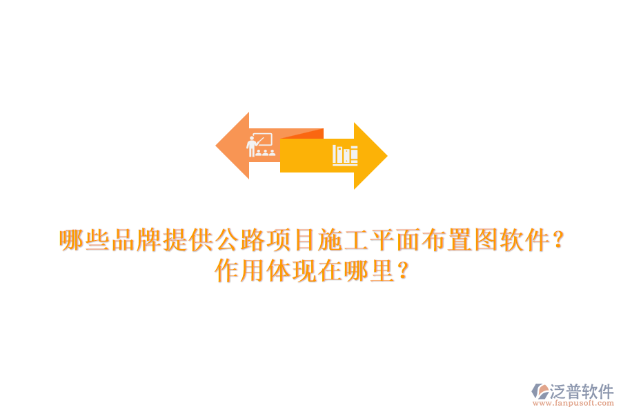 哪些品牌提供公路項(xiàng)目施工平面布置圖軟件？作用體現(xiàn)在哪里？