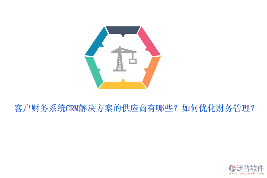 客戶財務(wù)系統(tǒng)CRM解決方案的供應(yīng)商有哪些？如何優(yōu)化財務(wù)管理？