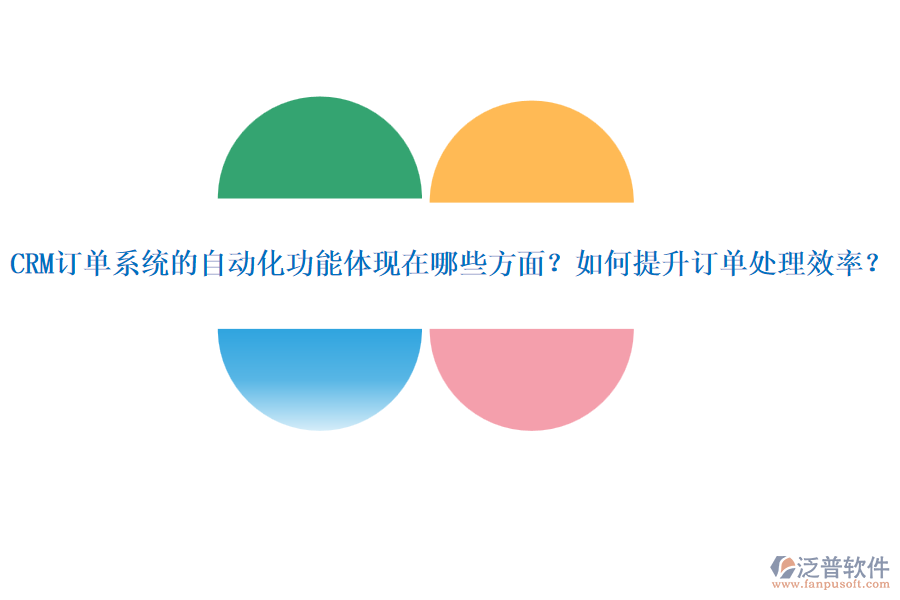 CRM訂單系統(tǒng)的自動化功能體現(xiàn)在哪些方面？如何提升訂單處理效率？