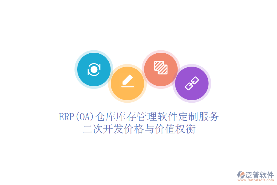 ERP(OA)倉庫庫存管理軟件定制服務(wù):二次開發(fā)價(jià)格與價(jià)值權(quán)衡