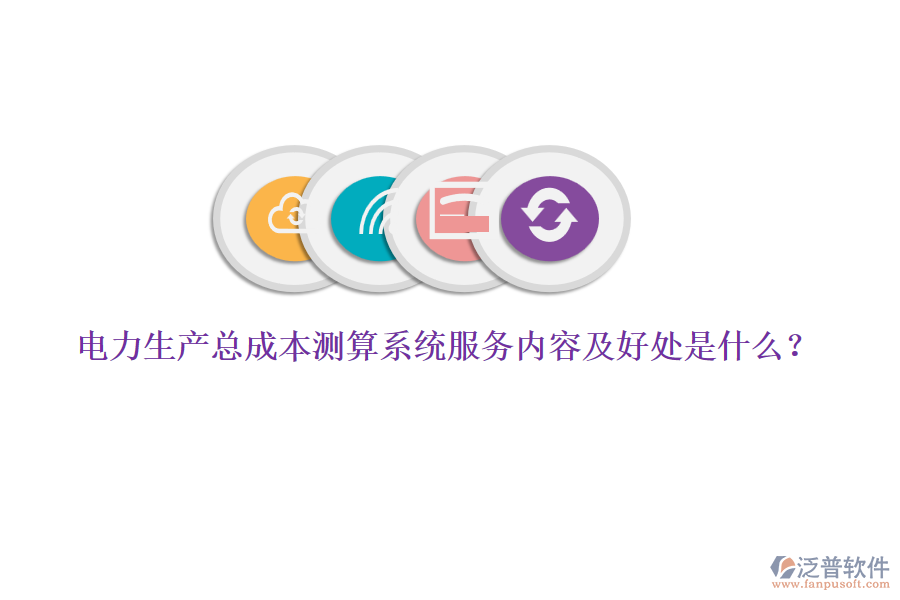 電力生產(chǎn)總成本測(cè)算系統(tǒng)服務(wù)內(nèi)容及好處是什么？