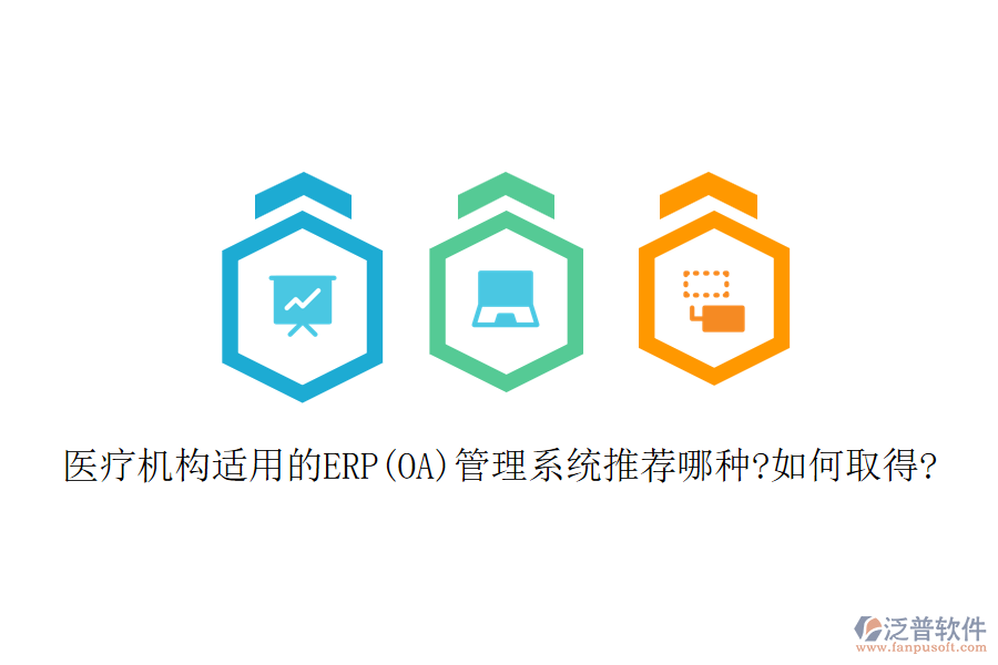 醫(yī)療機構適用的ERP(OA)管理系統推薦哪種?如何取得?