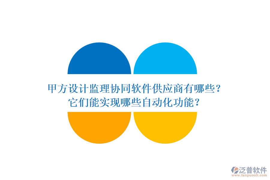 甲方設(shè)計(jì)監(jiān)理協(xié)同軟件供應(yīng)商有哪些？它們能實(shí)現(xiàn)哪些自動(dòng)化功能？