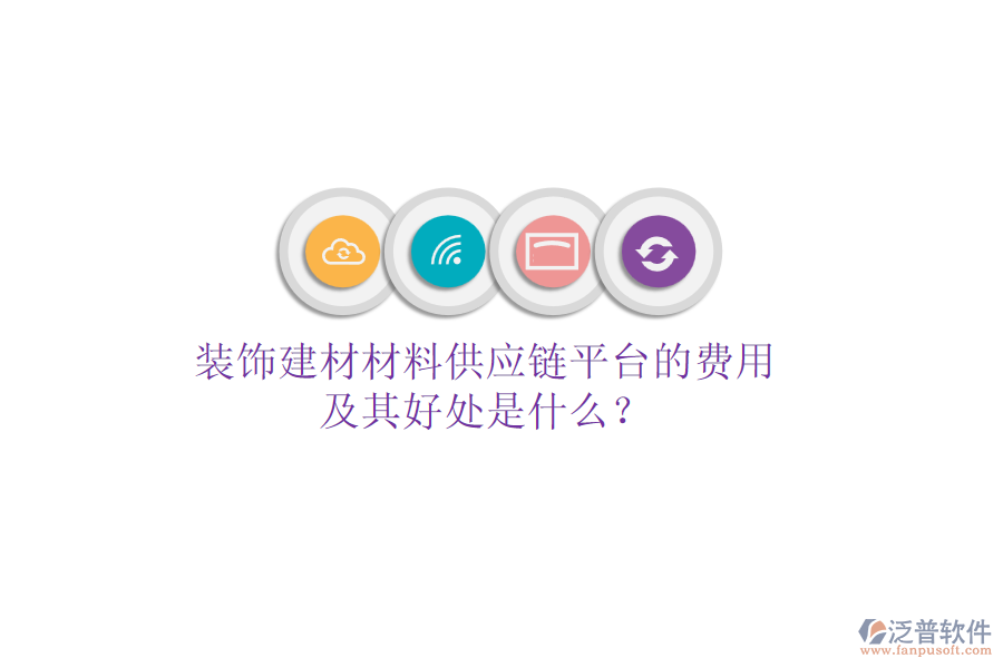 裝飾建材材料供應(yīng)鏈平臺的費(fèi)用及其好處是什么?