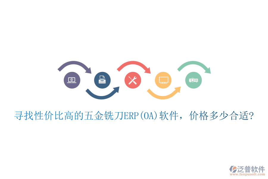 尋找性價比高的五金銑刀ERP(OA)軟件,價格多少合適?