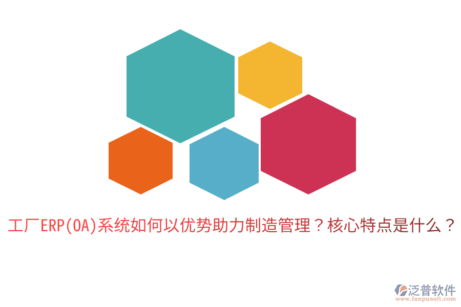 工廠ERP(OA)系統(tǒng)如何以?xún)?yōu)勢(shì)助力制造管理？核心特點(diǎn)是什么？