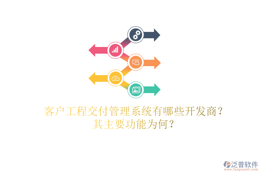 客戶工程交付管理系統(tǒng)有哪些開發(fā)商？其主要功能為何？