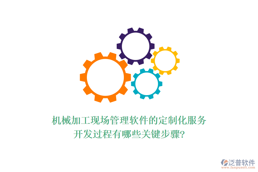 機械加工現場管理軟件的定制化服務，開發(fā)過程有哪些關鍵步驟?
