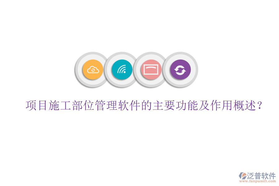項目施工部位管理軟件的主要功能及作用概述？