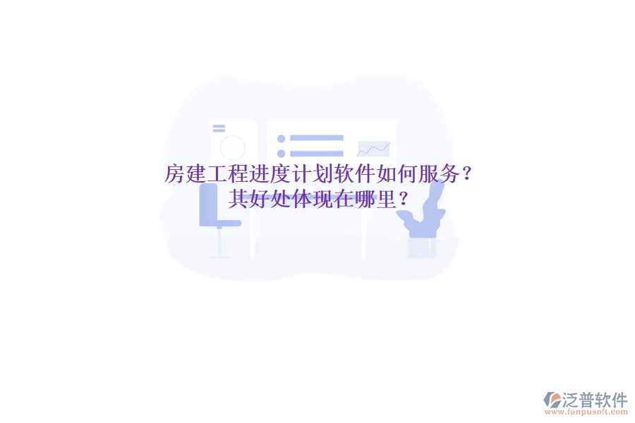 房建工程進度計劃軟件如何服務(wù)？其好處體現(xiàn)在哪里？