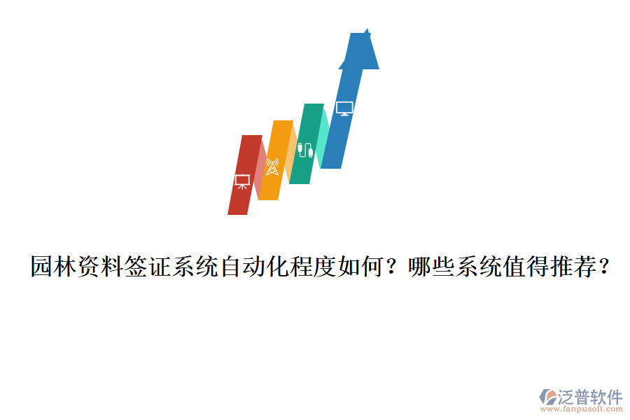 園林資料簽證系統(tǒng)自動化程度如何？哪些系統(tǒng)值得推薦？