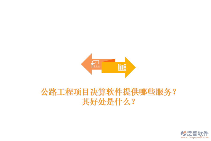 公路工程項(xiàng)目決算軟件提供哪些服務(wù)？其好處是什么？