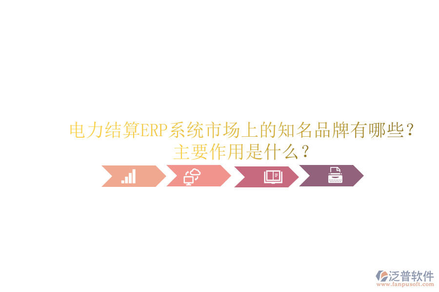 電力結(jié)算ERP系統(tǒng)市場上的知名品牌有哪些？主要作用是什么？