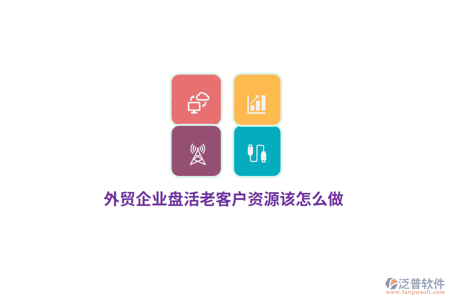 外貿(mào)企業(yè)盤活老客戶資源該怎么做？