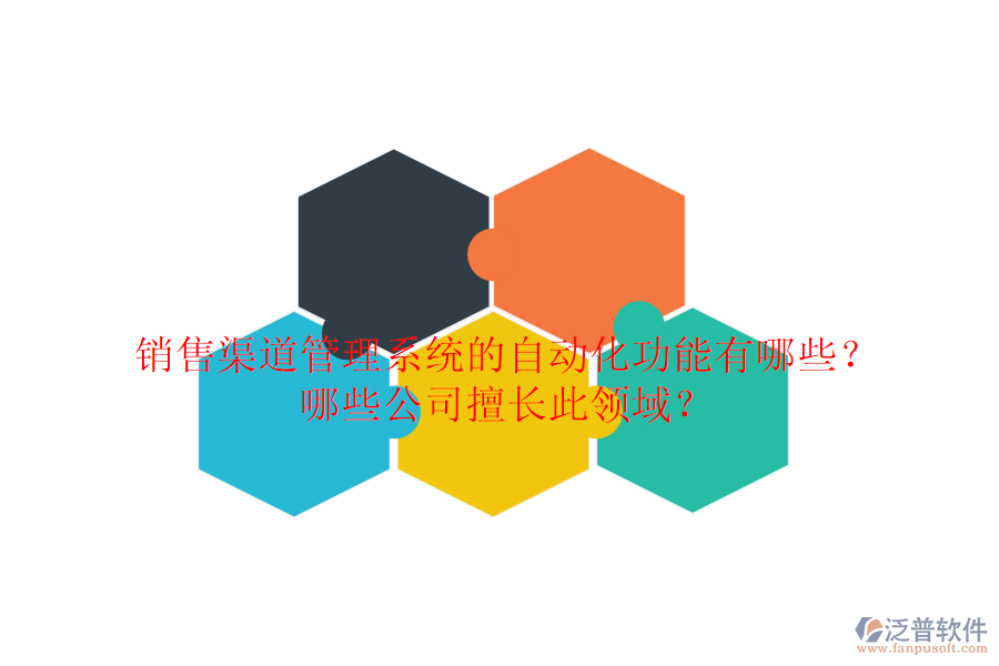 銷(xiāo)售渠道管理系統(tǒng)的自動(dòng)化功能有哪些？哪些公司擅長(zhǎng)此領(lǐng)域？