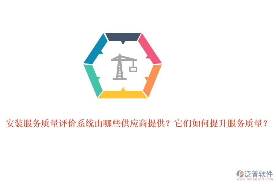 安裝服務(wù)質(zhì)量評(píng)價(jià)系統(tǒng)由哪些供應(yīng)商提供？它們?nèi)绾翁嵘?wù)質(zhì)量？