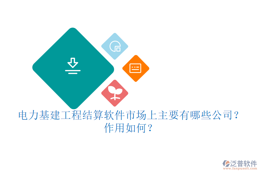 電力基建工程結(jié)算軟件市場上主要有哪些公司？作用如何？