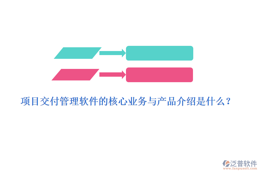 項(xiàng)目交付管理軟件的核心業(yè)務(wù)與產(chǎn)品介紹是什么？