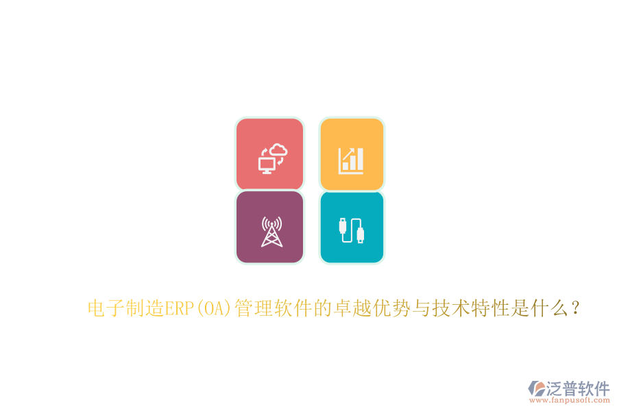 電子制造ERP(OA)管理軟件的卓越優(yōu)勢(shì)與技術(shù)特性是什么？