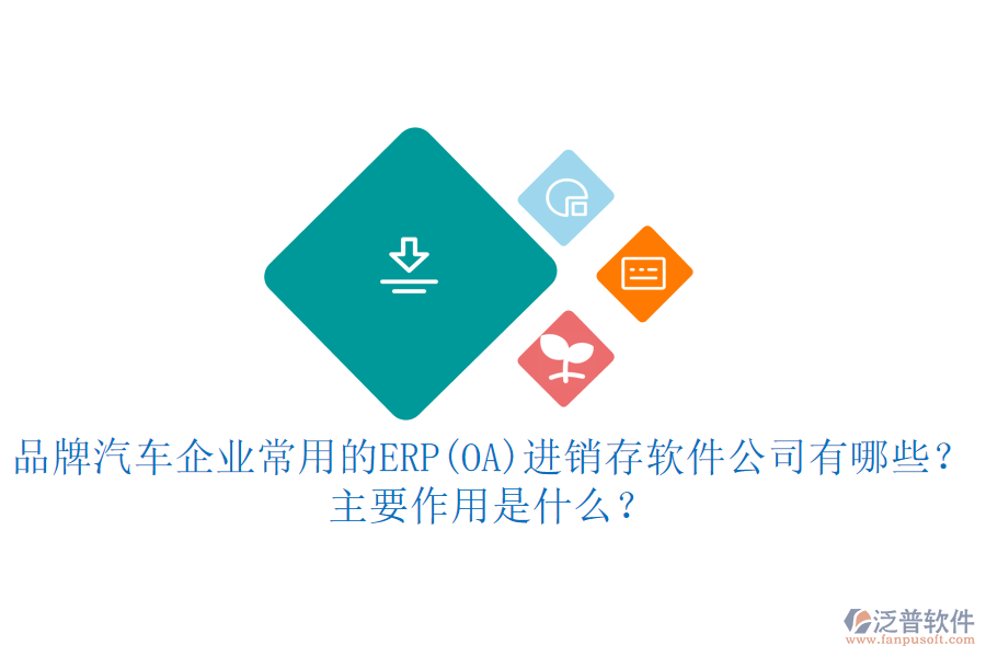 品牌汽車企業(yè)常用的ERP(OA)進銷存軟件公司有哪些？主要作用是什么？