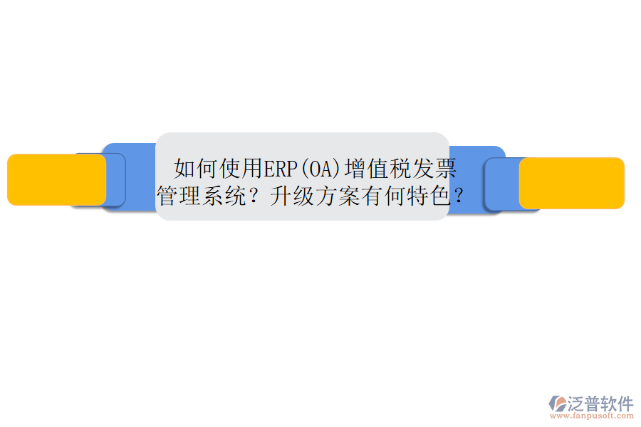 如何使用ERP(OA)增值稅發(fā)票管理系統(tǒng)？升級方案有何特色？