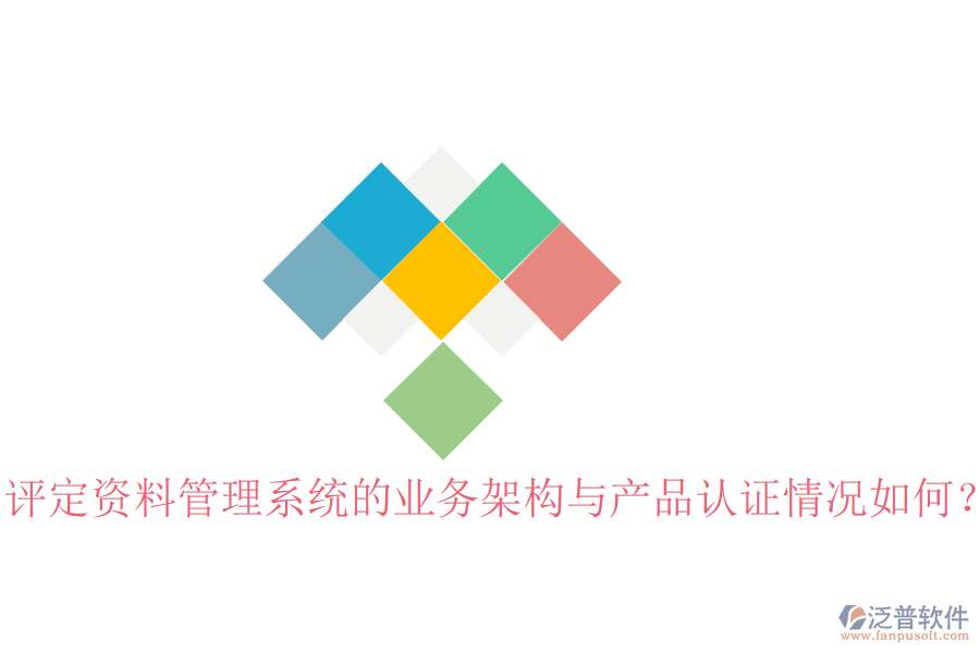 評(píng)定資料管理系統(tǒng)的業(yè)務(wù)架構(gòu)與產(chǎn)品認(rèn)證情況如何？