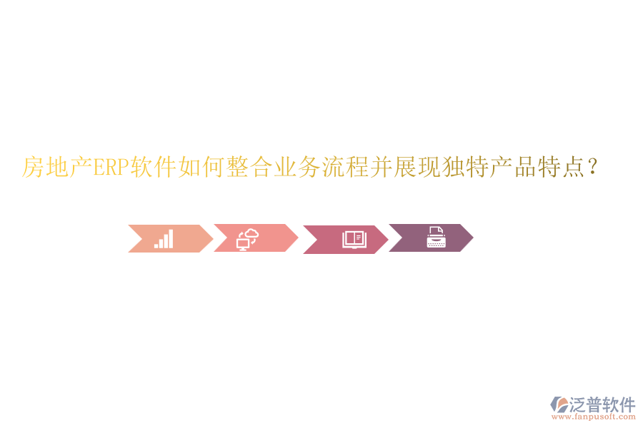 房地產(chǎn)ERP軟件如何整合業(yè)務(wù)流程并展現(xiàn)獨特產(chǎn)品特點？