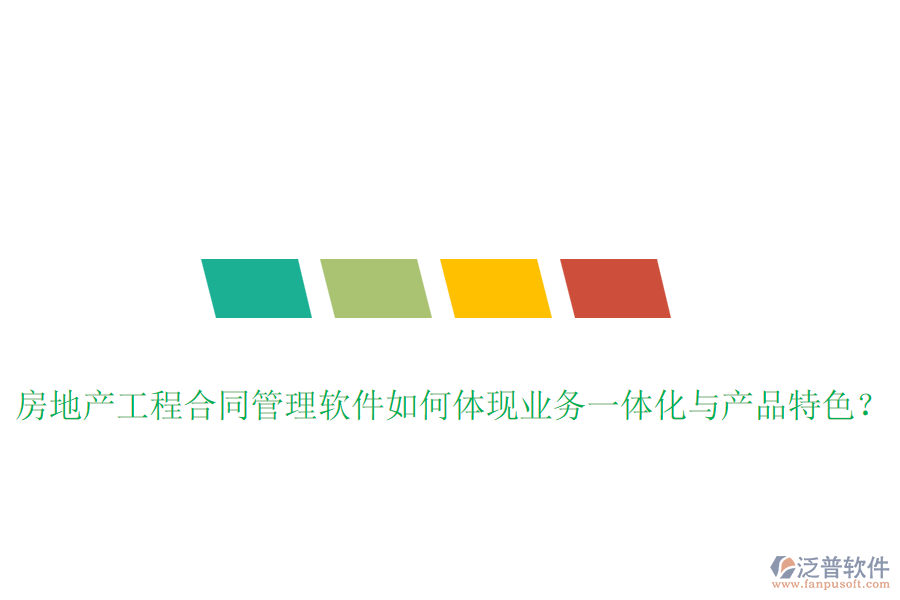 房地產(chǎn)工程合同管理軟件如何體現(xiàn)業(yè)務(wù)一體化與產(chǎn)品特色？