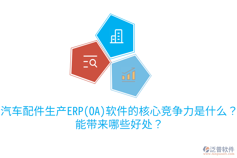 汽車配件生產(chǎn)ERP(OA)軟件的核心競(jìng)爭(zhēng)力是什么？能帶來(lái)哪些好處？