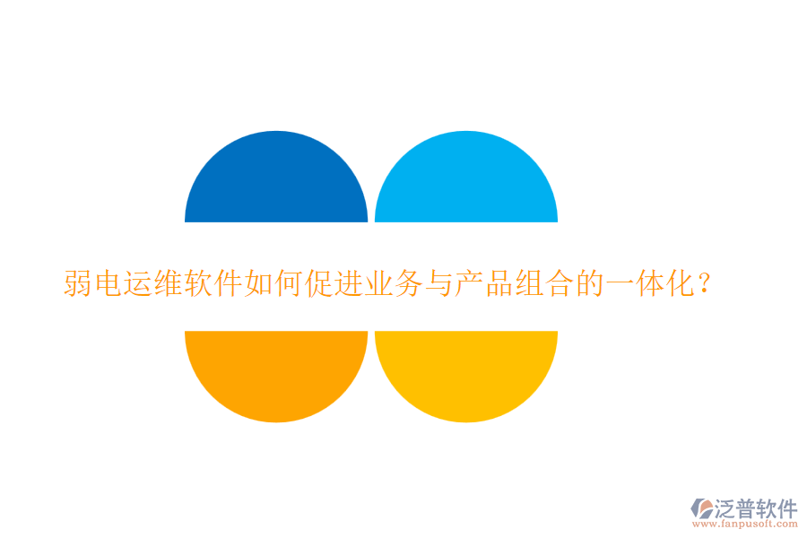 弱電運(yùn)維軟件如何促進(jìn)業(yè)務(wù)與產(chǎn)品組合的一體化?