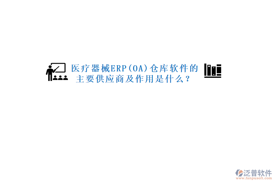 醫(yī)療器械ERP(OA)倉庫軟件的主要供應(yīng)商及作用是什么？