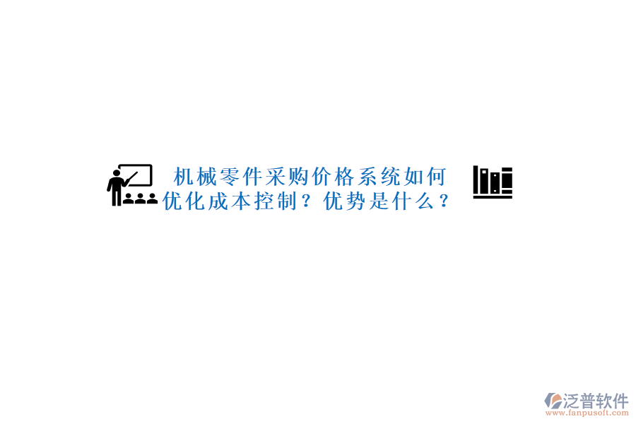 機(jī)械零件采購(gòu)價(jià)格系統(tǒng)如何優(yōu)化成本控制？?jī)?yōu)勢(shì)是什么？