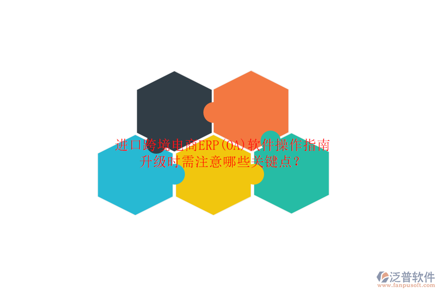 進(jìn)口跨境電商ERP(OA)軟件操作指南升級(jí)時(shí)需注意哪些關(guān)鍵點(diǎn)？