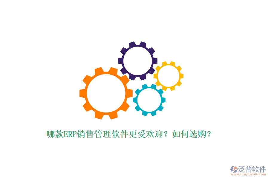 哪款ERP銷(xiāo)售管理軟件更受歡迎？如何選購(gòu)？