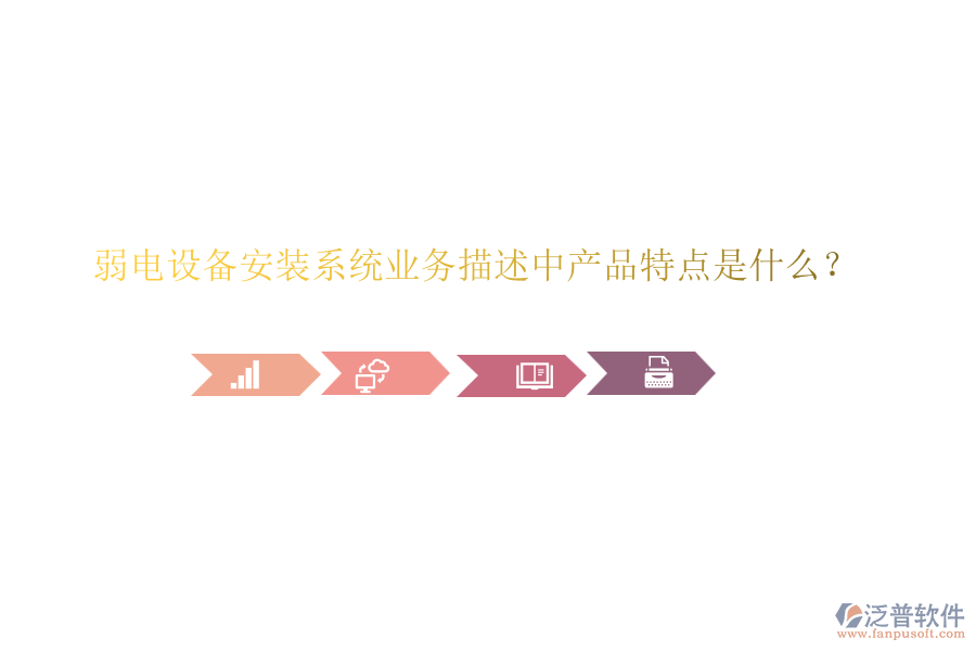 弱電設(shè)備安裝系統(tǒng)業(yè)務(wù)描述中產(chǎn)品特點(diǎn)是什么？